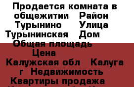 Продается комната в общежитии › Район ­ Турынино-2 › Улица ­ Турынинская › Дом ­ 15 › Общая площадь ­ 18 › Цена ­ 750 000 - Калужская обл., Калуга г. Недвижимость » Квартиры продажа   . Калужская обл.,Калуга г.